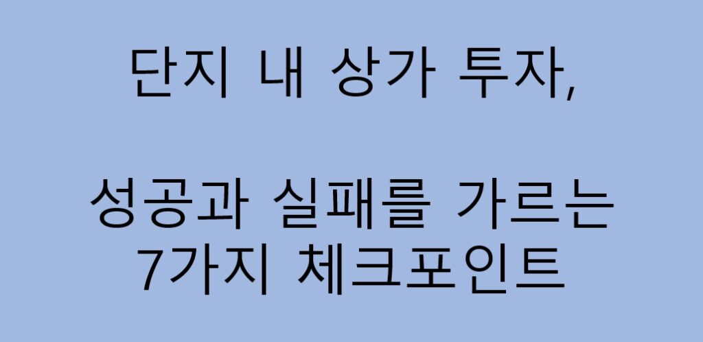 단지 내 상가 투자, 성공과 실패를 가르는 7가지 체크포인트